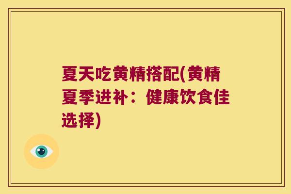 夏天吃黄精搭配(黄精夏季进补：健康饮食佳选择)