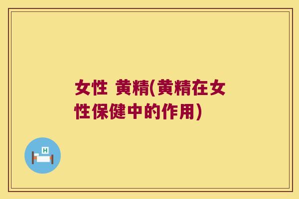 女性 黄精(黄精在女性保健中的作用)