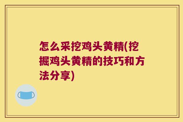 怎么采挖鸡头黄精(挖掘鸡头黄精的技巧和方法分享)