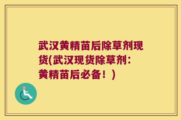武汉黄精苗后除草剂现货(武汉现货除草剂:黄精苗后必备!) 武汉黄精苗后除草剂现货(武汉现货除草剂:黄精苗后必备!)