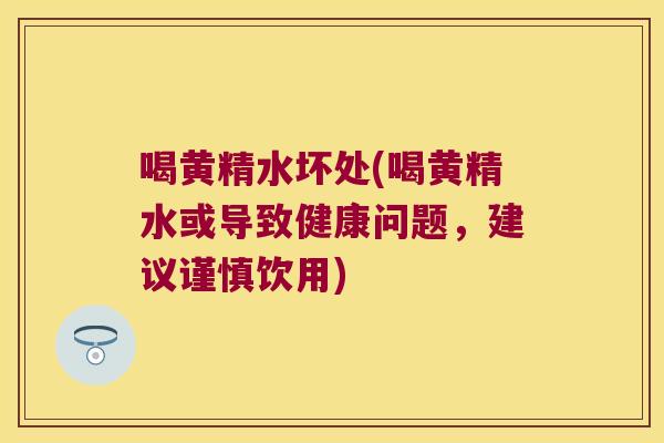 喝黄精水坏处(喝黄精水或导致健康问题，建议谨慎饮用)