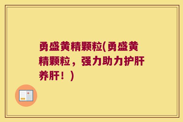 勇盛黄精颗粒(勇盛黄精颗粒，强力助力养！)