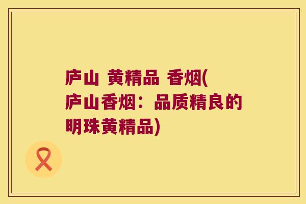 庐山 黄精品 香烟(庐山香烟：品质精良的明珠黄精品)