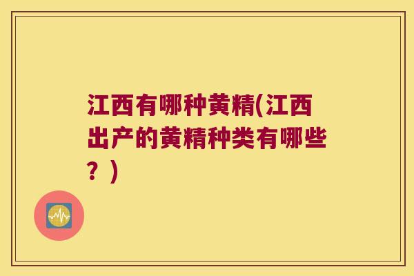江西有哪种黄精(江西出产的黄精种类有哪些?) 江西有哪种黄精(江西出产的黄精种类有哪些?)