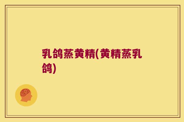 乳鸽蒸黄精(黄精蒸乳鸽) 乳鸽蒸黄精(黄精蒸乳鸽)