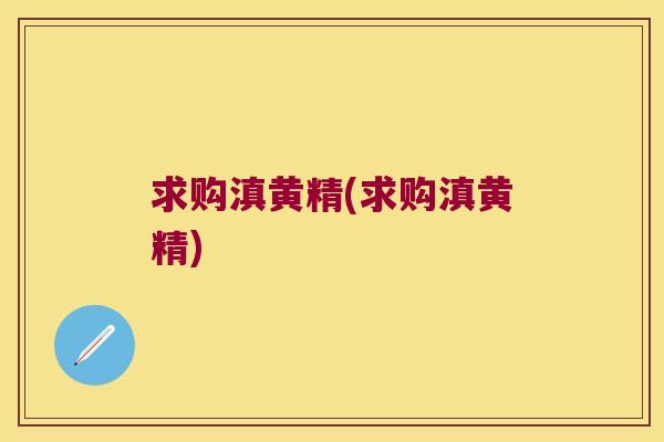 求购滇黄精(求购滇黄精)