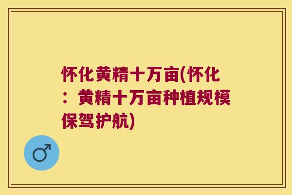 怀化黄精十万亩(怀化:黄精十万亩种植规模保驾护航) 怀化黄精十万亩(怀化:黄精十万亩种植规模保驾护航)