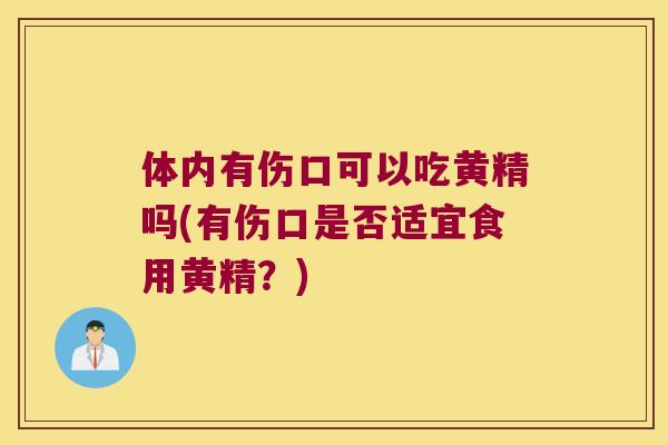 体内有伤口可以吃黄精吗(有伤口是否适宜食用黄精？)