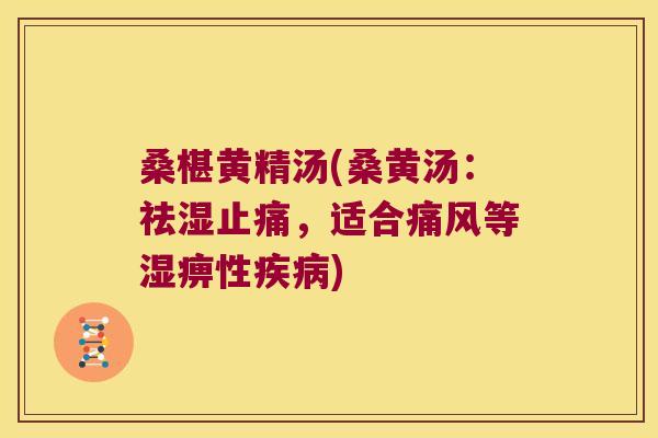 桑椹黄精汤(桑黄汤:祛湿,适合等湿痹性) 桑椹黄精汤(桑黄汤:祛湿,适合等湿痹性)