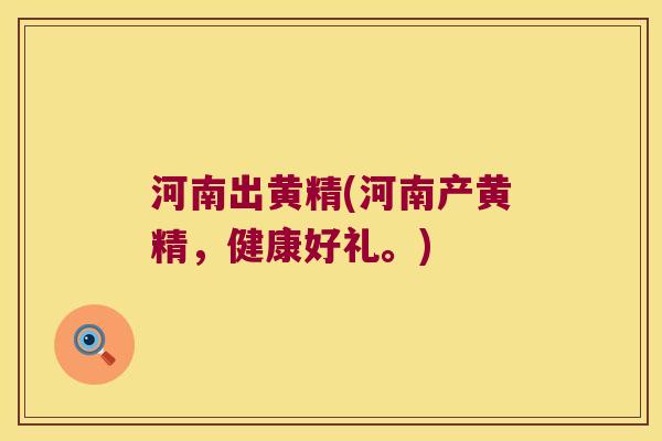 河南出黄精(河南产黄精,健康好礼。) 河南出黄精(河南产黄精,健康好礼。)