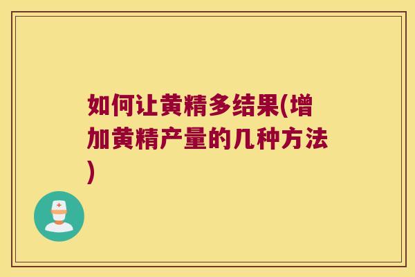 如何让黄精多结果(增加黄精产量的几种方法)