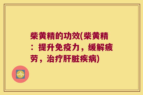 柴黄精的功效(柴黄精：提升力，缓解疲劳，)