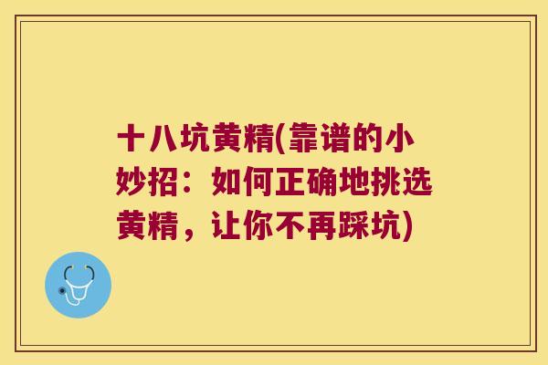十八坑黄精(靠谱的小妙招:如何正确地挑选黄精,让你不再踩坑) 十八坑黄精(靠谱的小妙招:如何正确地挑选黄精,让你不再踩坑)