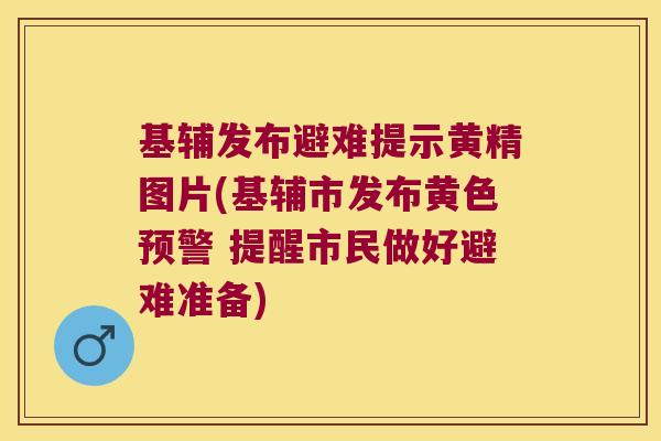 基辅发布避难提示黄精图片(基辅市发布黄色预警 提醒市民做好避难准备)