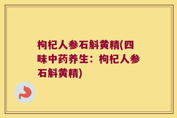 枸杞人参石斛黄精(四味养生:枸杞人参石斛黄精) 枸杞人参石斛黄精(四味养生:枸杞人参石斛黄精)