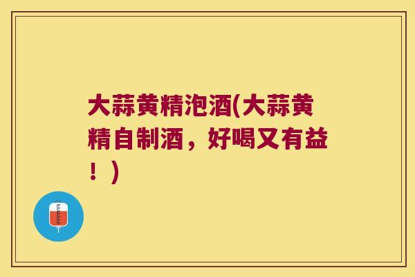 大蒜黄精泡酒(大蒜黄精自制酒，好喝又有益！)