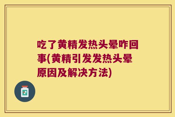 吃了黄精发热头晕咋回事(黄精引发发热头晕原因及解决方法)