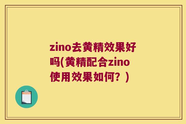 zino去黄精效果好吗(黄精配合zino使用效果如何？)