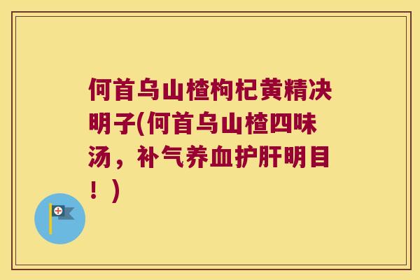 何首乌山楂枸杞黄精决明子(何首乌山楂四味汤，明目！)