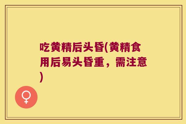 吃黄精后头昏(黄精食用后易头昏重,需注意) 吃黄精后头昏(黄精食用后易头昏重,需注意)