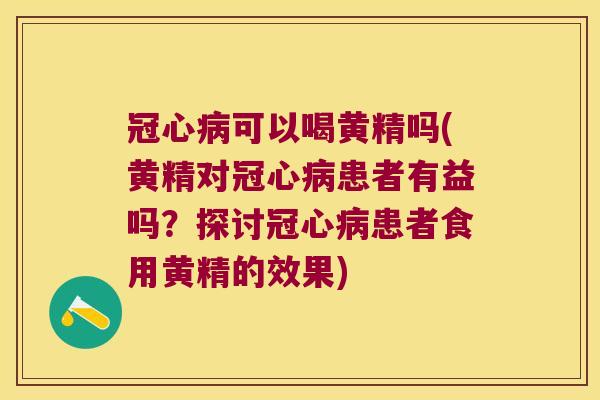可以喝黄精吗(黄精对患者有益吗?探讨患者食用黄精的效果) 可以喝黄精吗(黄精对患者有益吗?探讨患者食用黄精的效果)