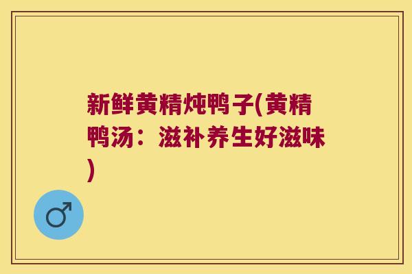 新鲜黄精炖鸭子(黄精鸭汤：滋补养生好滋味)