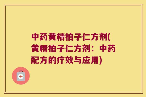 黄精柏子仁方剂(黄精柏子仁方剂：配方的疗效与应用)