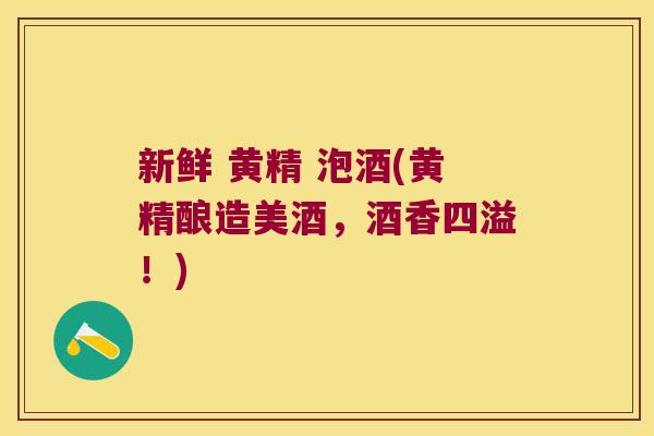 新鲜 黄精 泡酒(黄精酿造美酒，酒香四溢！)