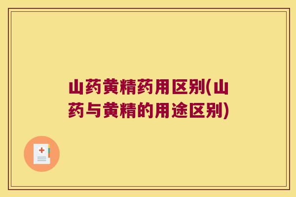 山药黄精药用区别(山药与黄精的用途区别) 山药黄精药用区别(山药与黄精的用途区别)