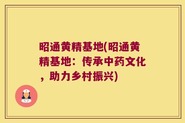 昭通黄精基地(昭通黄精基地:传承文化,助力乡村振兴) 昭通黄精基地(昭通黄精基地:传承文化,助力乡村振兴)