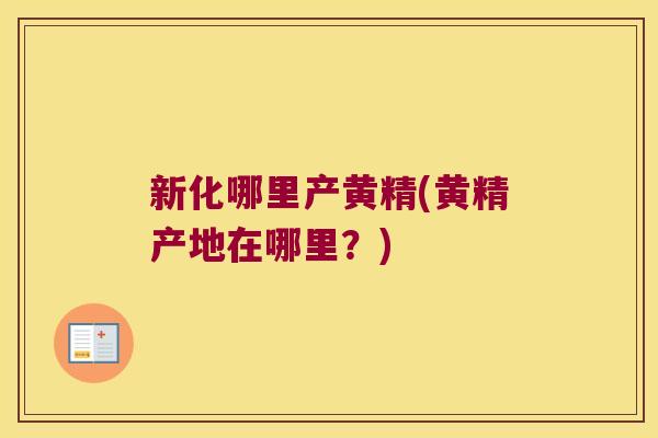 新化哪里产黄精(黄精产地在哪里？)