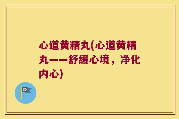 心道黄精丸(心道黄精丸——舒缓心境，净化内心)