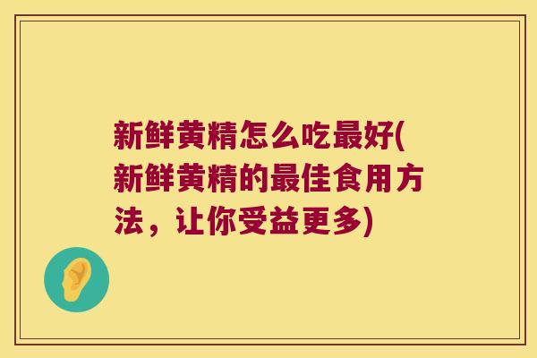 新鲜黄精怎么吃好(新鲜黄精的佳食用方法,让你受益更多) 新鲜黄精怎么吃好(新鲜黄精的佳食用方法,让你受益更多)