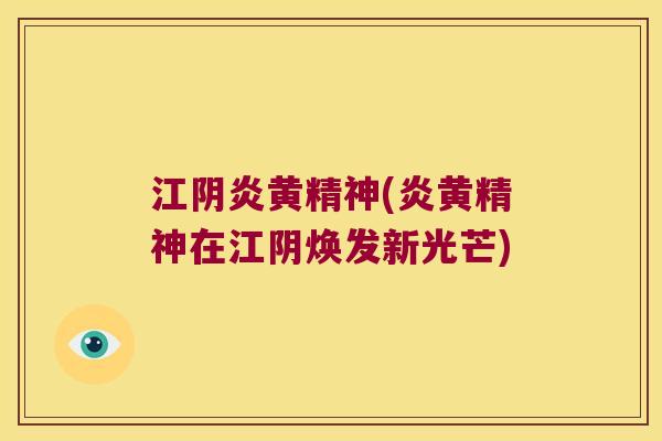 江阴炎黄精神(炎黄精神在江阴焕发新光芒) 江阴炎黄精神(炎黄精神在江阴焕发新光芒)