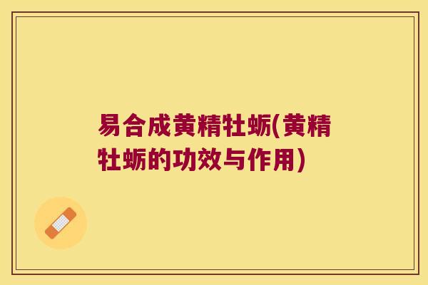 易合成黄精牡蛎(黄精牡蛎的功效与作用) 易合成黄精牡蛎(黄精牡蛎的功效与作用)