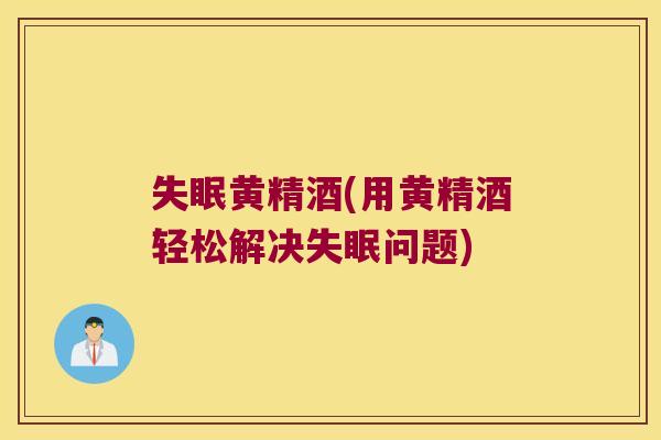 黄精酒(用黄精酒轻松解决问题)