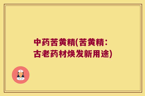 苦黄精(苦黄精：古老药材焕发新用途)
