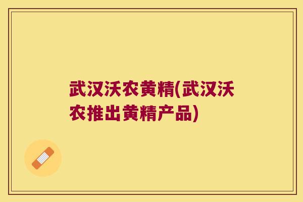 武汉沃农黄精(武汉沃农推出黄精产品)