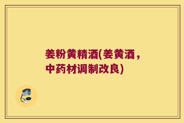 姜粉黄精酒(姜黄酒,材调制改良) 姜粉黄精酒(姜黄酒,材调制改良)