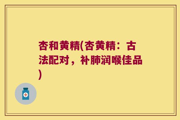 杏和黄精(杏黄精：古法配对，补润喉佳品)