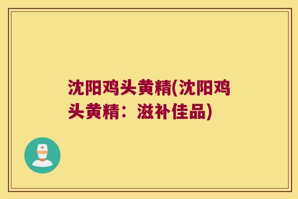 沈阳鸡头黄精(沈阳鸡头黄精：滋补佳品)