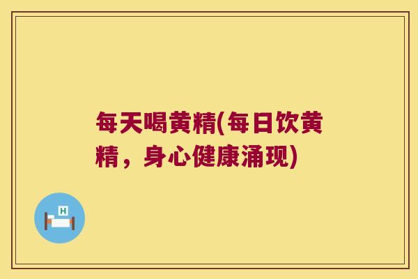 每天喝黄精(每日饮黄精，身心健康涌现)