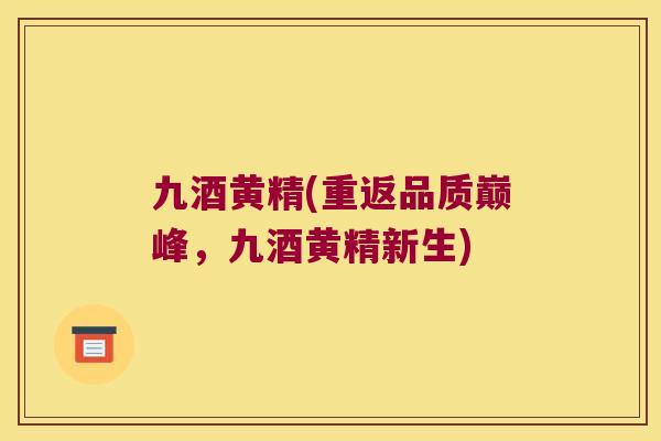 九酒黄精(重返品质巅峰,九酒黄精新生) 九酒黄精(重返品质巅峰,九酒黄精新生)
