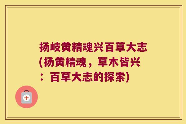 扬岐黄精魂兴百草大志(扬黄精魂，草木皆兴：百草大志的探索)