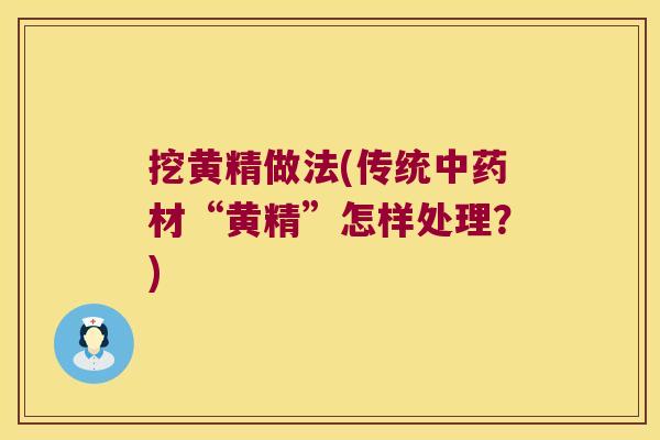 挖黄精做法(传统材“黄精”怎样处理?) 挖黄精做法(传统材“黄精”怎样处理?)
