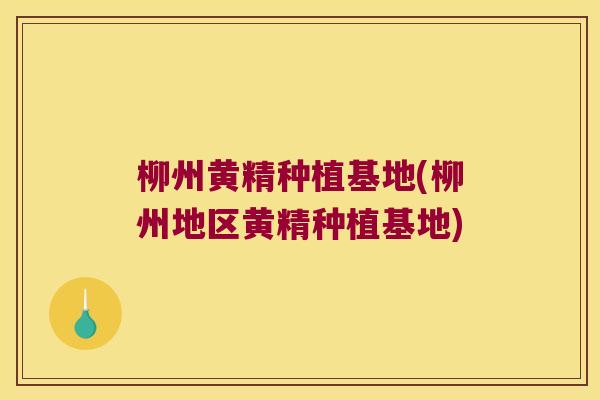 柳州黄精种植基地(柳州地区黄精种植基地)