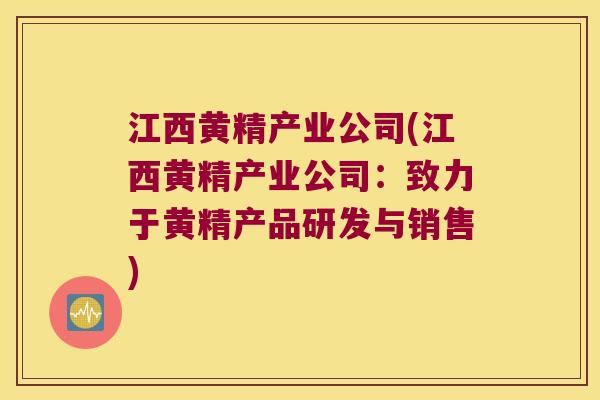 江西黄精产业公司(江西黄精产业公司：致力于黄精产品研发与销售)