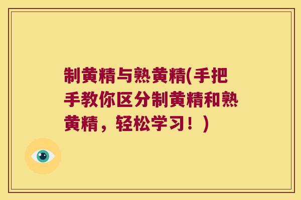 制黄精与熟黄精(手把手教你区分制黄精和熟黄精,轻松学习!) 制黄精与熟黄精(手把手教你区分制黄精和熟黄精,轻松学习!)