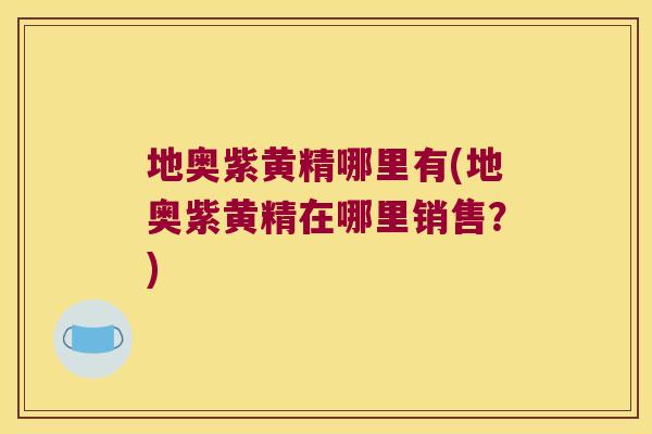 地奥紫黄精哪里有(地奥紫黄精在哪里销售?) 地奥紫黄精哪里有(地奥紫黄精在哪里销售?)