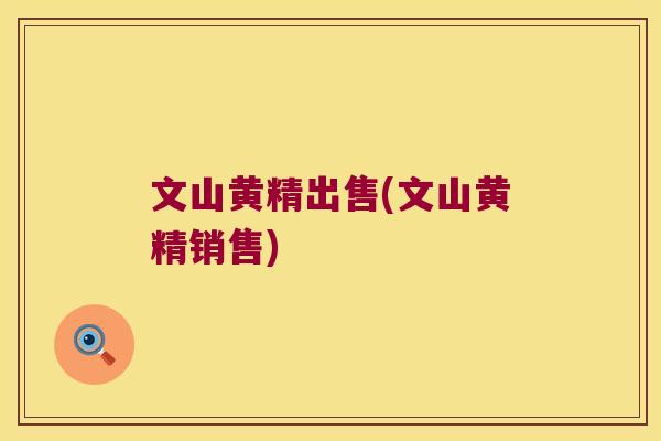 文山黄精出售(文山黄精销售)